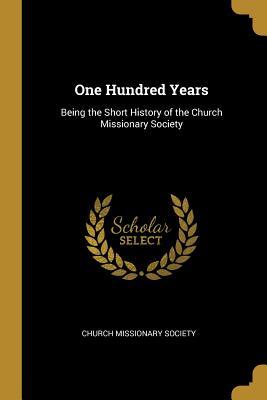 Download One Hundred Years: Being the Short History of the Church Missionary Society - Church Missionary Society file in ePub