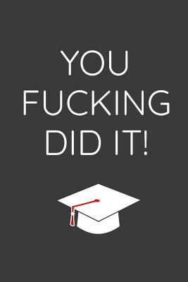 Full Download You Fucking Did It: Funny Graduating Class Notebook Journal For High School & College Graduates - Jocular Journal Publishing | PDF