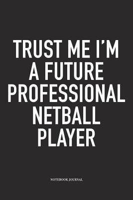 Read Trust Me I'm A Future Professional Netball Player: A 6x9 Inch Softcover Matte Blank Notebook Diary With 120 Lined Pages For Netball Lovers - Awesome Netball Journals file in ePub