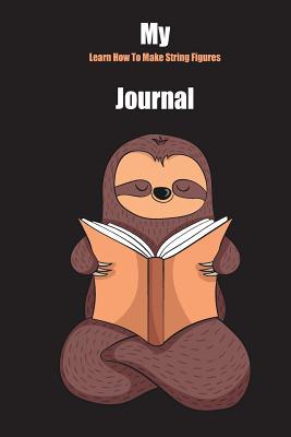 Full Download My Learn How To Make String Figures Journal: With A Cute Sloth Reading, Blank Lined Notebook Journal Gift Idea With Black Background Cover - Slowum Publishing file in PDF