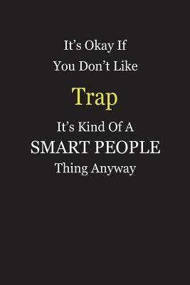 Read Online It's Okay If You Don't Like Trap It's Kind Of A Smart People Thing Anyway: Blank Lined Notebook Journal Gift Idea - Smartiyay Publishing file in ePub