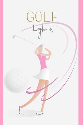 Download GOLF Logbuch: Journal und Notizbuch f�r Golfer mit Vorlagen f�r Game Scores, Performance Tracking, Golf Stat Log, Event Stats - Motiv: Golf Lady - Golf Edition file in ePub