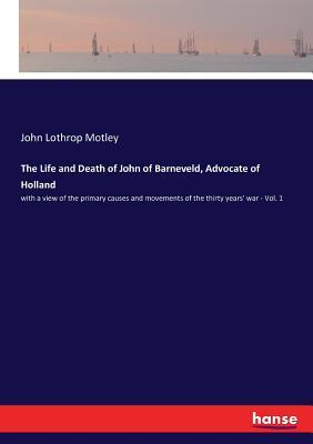 Read The Life and Death of John of Barneveld, Advocate of Holland - John Lothrop Motley | PDF