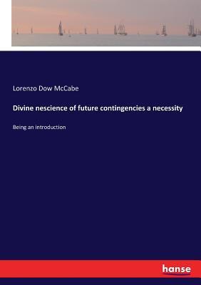 Full Download Divine nescience of future contingencies a necessity - Lorenzo Dow McCabe | ePub