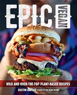 Download Epic Vegan:Wild and Over-the-Top Plant-Based Recipes - Dustin Harder file in ePub