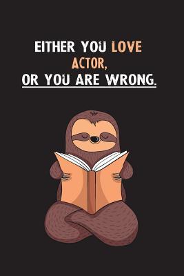 Read Online Either You Love Actor, Or You Are Wrong.: Blank Lined Notebook Journal With A Cute and Lazy Sloth Reading - Eithrsloth Publishing file in PDF