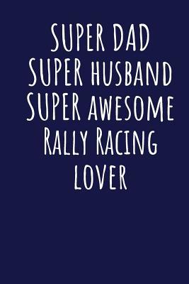 Read Super Dad Super Husband Super Awesome Rally Racing Lover: Blank Lined Blue Notebook Journal - Superdad Publishing | PDF