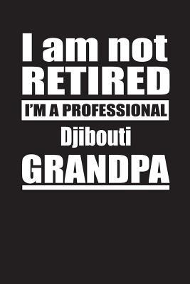 Read Online I Am Not Retired I'm A Professional Djibouti Grandpa: Blank Lined Notebook Journal - Retyre Publishing | PDF