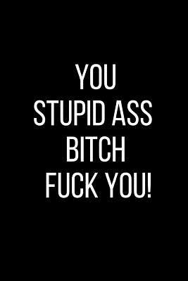 Read Online You Stupid Ass Bitch Fuck You!: Hurt Feelings Emotional Heartbroken Anger Management Blank Lined Journal-120 Pages 6 x 9 - Rolling Cat Publishing | ePub