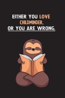 Read Online Either You Love Childminder, Or You Are Wrong.: Blank Lined Notebook Journal With A Cute and Lazy Sloth Reading - Eithrsloth Publishing file in ePub