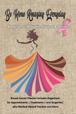 Read Be More Amazing Everyday: Breast Cancer Motivational Journal & Planner: Breast Cancer Planner includes Organizers for Appointments Treatments and Surgeries plus Medical Record Trackers and More - Rose Greham file in ePub