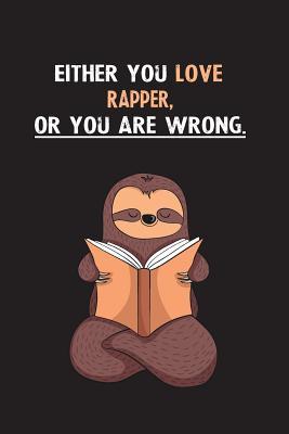 Full Download Either You Love Rapper, Or You Are Wrong.: Blank Lined Notebook Journal With A Cute and Lazy Sloth Reading - Eithrsloth Publishing | ePub