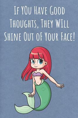 Full Download If You Have Good Thoughts, They Will Shine Out oF Your Face!: Funny Unique Motivational Colorful Journal Notebook For Birthday, Anniversary, Christmas, Graduation and Holiday Gifts for Girls, Women, Men and Boys - Sillyanimalpictures Com Publishing | PDF