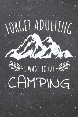 Full Download Forget Adulting I Want To Go Camping: Camping Notebook, Diary, Journal or Planner - Size 6 x 9 - 110 lined Pages - Office Equipment - Great Gift idea for Christmas or Birthday - For Notes, Bullet Journaling, Calligraphy and Hand Lettering -  | PDF