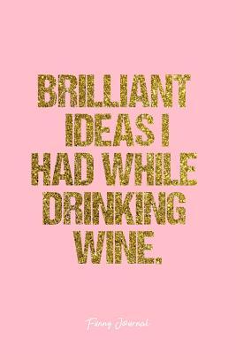 Read Funny Journal: Dot Grid Gift Idea - Brilliant Ideas I Had While Drinking Wine. Funny Quote Journal - Pink Dotted Diary, Planner, Gratitude, Writing, Travel, Goal, Bullet Notebook - 6x9 120 pages -  | ePub