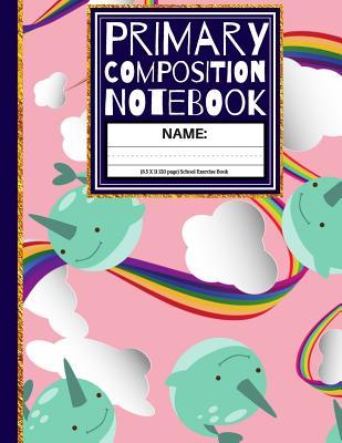 Read Primary Composition Notebook: Cute Narwhal & Rainbow K-2, Kindergarten Composition Book / Dashed Midline And Picture Space School Exercise Book (Story Paper Journal) 1st, & 2nd Grades - Creative School Co file in ePub