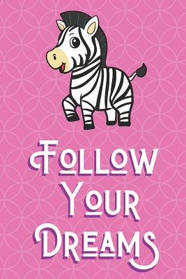 Read Online Follow Your Dreams: Zebra Animal and Character Inspired Funny Cute And Colorful Journal Notebook For Girls and Boys of All Ages. Great Gag Gift or Surprise Present for School, Birthday, Anniversary, Christmas, Graduation and During Holidays - Joanna H Peterson Publishing file in PDF