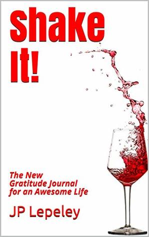 Read Online Shake It!: The New Gratitude Journal for an Awesome Life - J.P. Lepeley | PDF