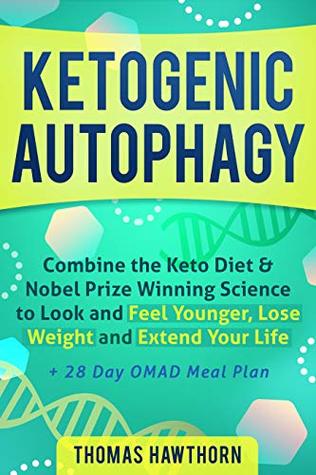 Read Online Ketogenic Autophagy: Combine the Keto Diet & Nobel Prize Winning Science to Look and Feel Younger, Lose Weight and Extend Your Life   28 Day OMAD Meal Plan - Thomas Hawthorn | ePub