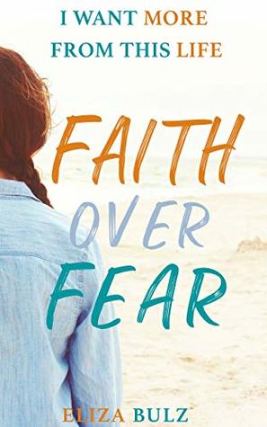 Read Faith Over Fear (I Want More From This Life Book 2) - Eliza Bulz file in PDF