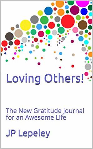 Download Loving Others!: The New Gratitude Journal for an Awesome Life - J.P. Lepeley file in PDF