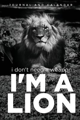 Full Download I Don't Need a Weapon I'm a Lion: Blank Lined Journal with Calendar for People Who Loves Lions -  file in ePub