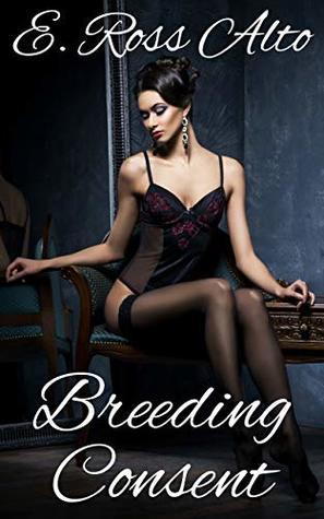 Read Online Breeding Consent: Erotica for Lovers of Taboo - E. Ross Alto | ePub