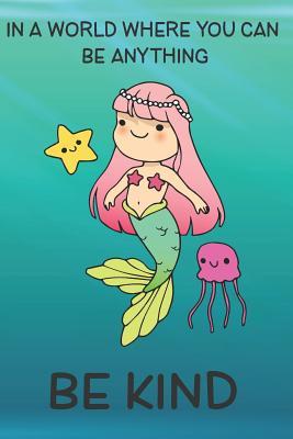 Full Download In A World Where You Can Be Anything Be Kind: Cute Mermaids Lovers Journal / Notebook / Diary / Birthday Gift (6x9 - 110 Blank Lined Pages) -  file in ePub