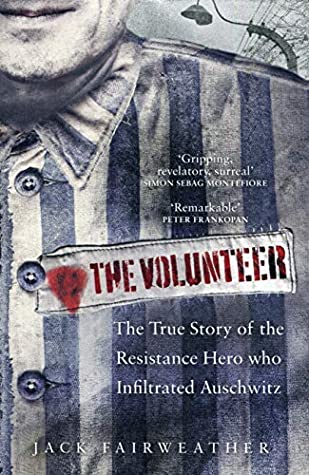 Download The Volunteer: One Man’s Mission to Lead an Underground Army in Auschwitz and Expose the Greatest Nazi Crimes - Jack Fairweather | PDF
