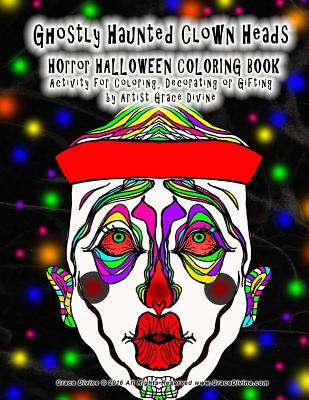 Read Ghostly Haunted Clown Heads HOrror HALLOWEEN COLORING BOOK Activity for Coloring, Decorating or Gifting by Artist Grace Divine - Grace Divine file in ePub