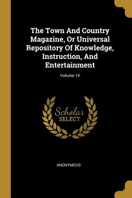 Read Online The Town and Country Magazine, or Universal Repository of Knowledge, Instruction, and Entertainment; Volume 14 - Anonymous file in ePub
