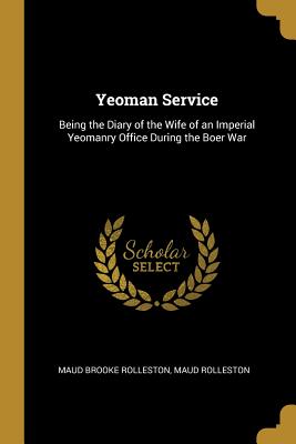 Read Yeoman Service: Being the Diary of the Wife of an Imperial Yeomanry Office During the Boer War - Maud Brooke Rolleston | ePub