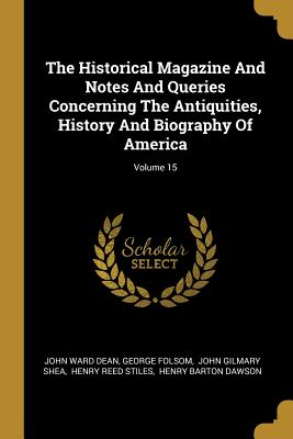 Read The Historical Magazine And Notes And Queries Concerning The Antiquities, History And Biography Of America; Volume 15 - John Ward Dean file in PDF