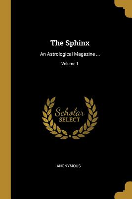 Download The Sphinx: An Astrological Magazine ; Volume 1 - Anonymous | ePub