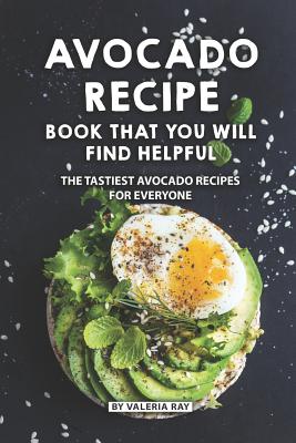 Read Online Avocado Recipe Book That You Will Find Helpful: The Tastiest Avocado Recipes for Everyone - Valeria Ray | ePub