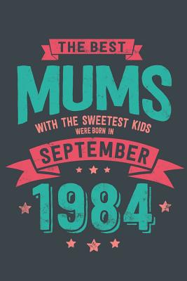 Read Online The Best Mums with the Sweetest Kids: were Born in September 1984 geboren - Awesome GIft Notebook - - 6x9 Inch - 100 Blank Pages -  file in PDF