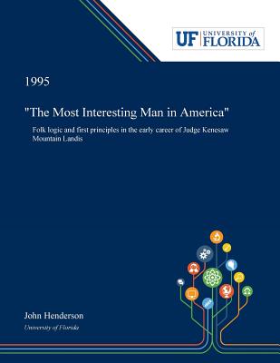 Full Download The Most Interesting Man in America: Folk Logic and First Principles in the Early Career of Judge Kenesaw Mountain Landis - John Henderson | PDF