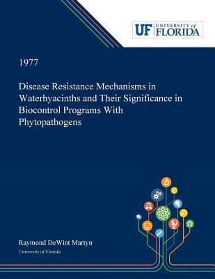 Full Download Disease Resistance Mechanisms in Waterhyacinths and Their Significance in Biocontrol Programs With Phytopathogens - Raymond Martyn | ePub