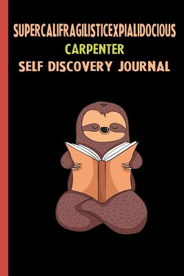 Read Online Supercalifragilisticexpialidocious Carpenter Self Discovery Journal: My Life Goals and Lessons. A Guided Journey To Self Discovery with Sloth Help -  file in ePub