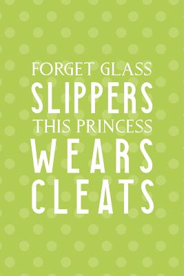 Full Download Forget Glass Slippers This Princess Wears Cleats: Blank Lined Notebook ( Soccer ) Dots -  file in PDF