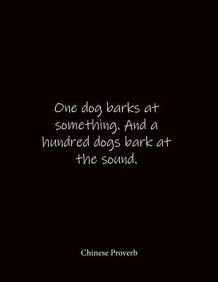 Read Online One dog barks at something. And a hundred dogs bark at the sound. Chinese Proverb: Quote Lined Notebook Journal - Large 8.5 x 11 inches - Blank Notebook -  | ePub