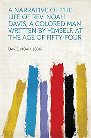 Read A Narrative of the Life of Rev. Noah Davis, A Colored Man Written by Himself, At The Age of Fifty-Four - Noah, 1804?- Davis file in ePub
