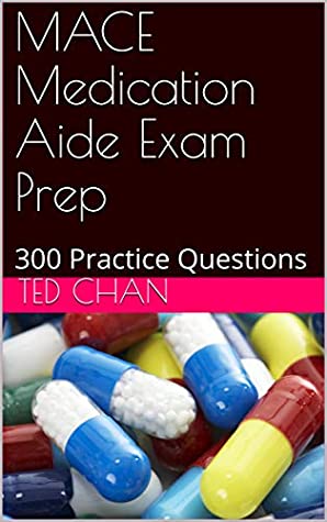 Read Online MACE Medication Aide Exam Prep: 300 Practice Questions - Ted Chan | PDF