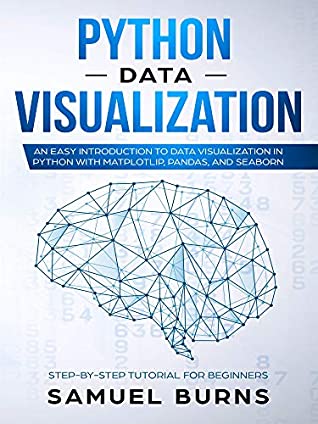 Download Python Data Visualization: An Easy Introduction to Data Visualization in Python with Matplotlip, Pandas, and Seaborn - Samuel Burns | ePub