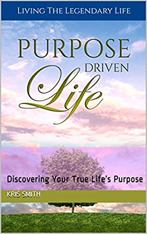 Read Online Purpose Driven Life: Discovering Your True Life’s Purpose - Kris Smith | ePub