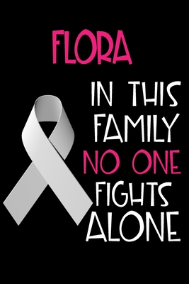 Read FLORA In This Family No One Fights Alone: Personalized Name Notebook/Journal Gift For Women Fighting Lung Cancer. Cancer Survivor / Fighter Gift for the Warrior in your life - Writing Poetry, Diary, Gratitude, Daily or Dream Journal. - Lung Cancer Awareness Publishers | PDF