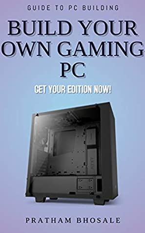 Read Online How To Build A Gaming PC: For Complete Beginners - Pratham Bhosale file in PDF