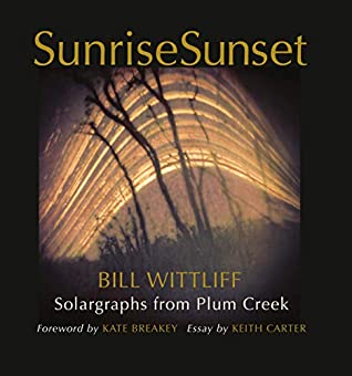 Full Download SunriseSunset: Solargraphs from Plum Creek (Wittliff Collections Photography Series) - Bill Wittliff file in PDF