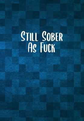 Read Online Still Sober As F*ck: Substance Abuse Recovery Diary - Daily Sobriety Tracker And Gratitude Journal For Men And Women - 6.69 x 9.61 120 Pages, Track Your Sobriety Progress, Stay Consistent, Keep Motivated. - Substance Abuse Recovery | ePub