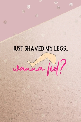 Download Just Shaved My Legs Wanna Feel?: All Purpose 6x9 Blank Lined Notebook Journal Way Better Than A Card Trendy Unique Gift Pink And Gold Points Shave - Tamsin Shea Le | ePub